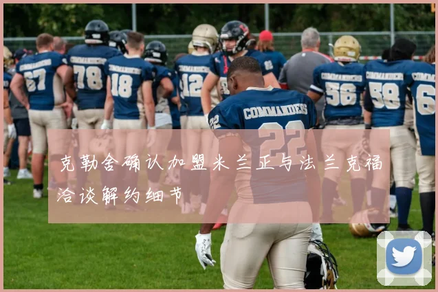 克勒舍确认加盟米兰正与法兰克福洽谈解约细节